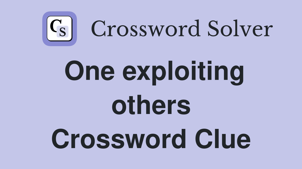 One exploiting others Crossword Clue