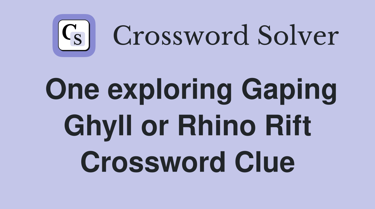 One exploring Gaping Ghyll or Rhino Rift Crossword Clue