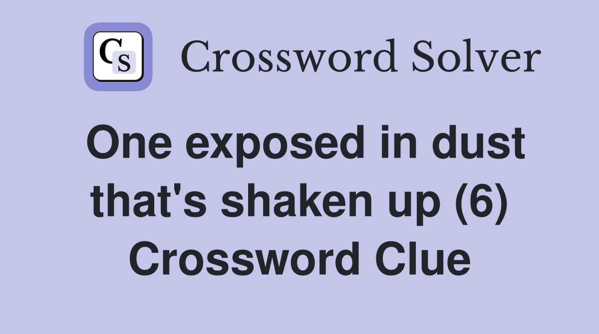 One exposed in dust that's shaken up (6) Crossword Clue