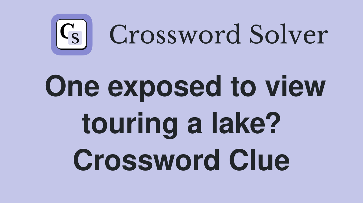 One exposed to view touring a lake? Crossword Clue