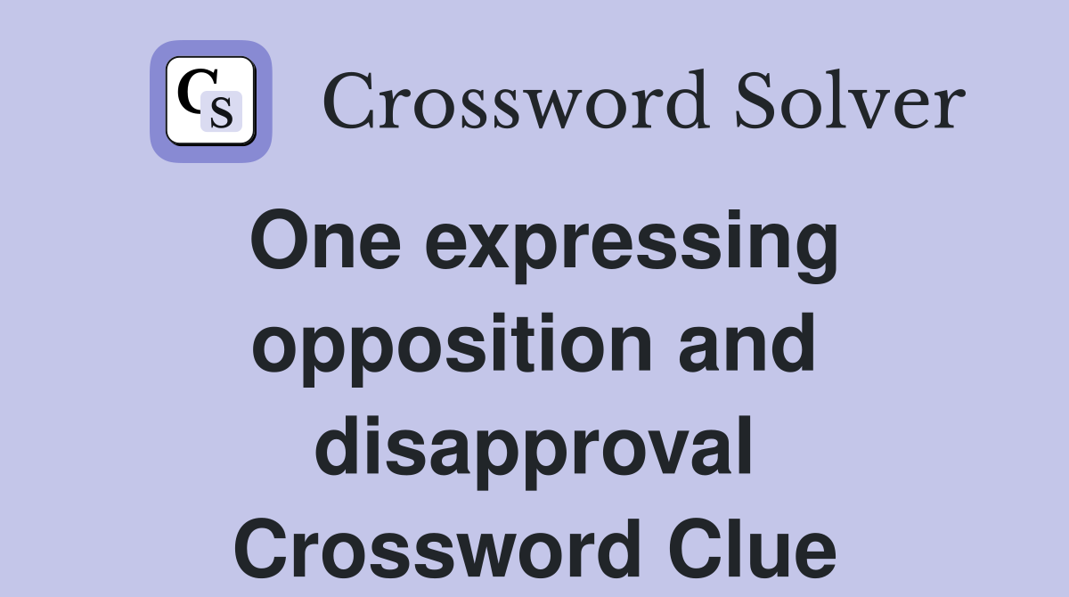 One expressing opposition and disapproval Crossword Clue