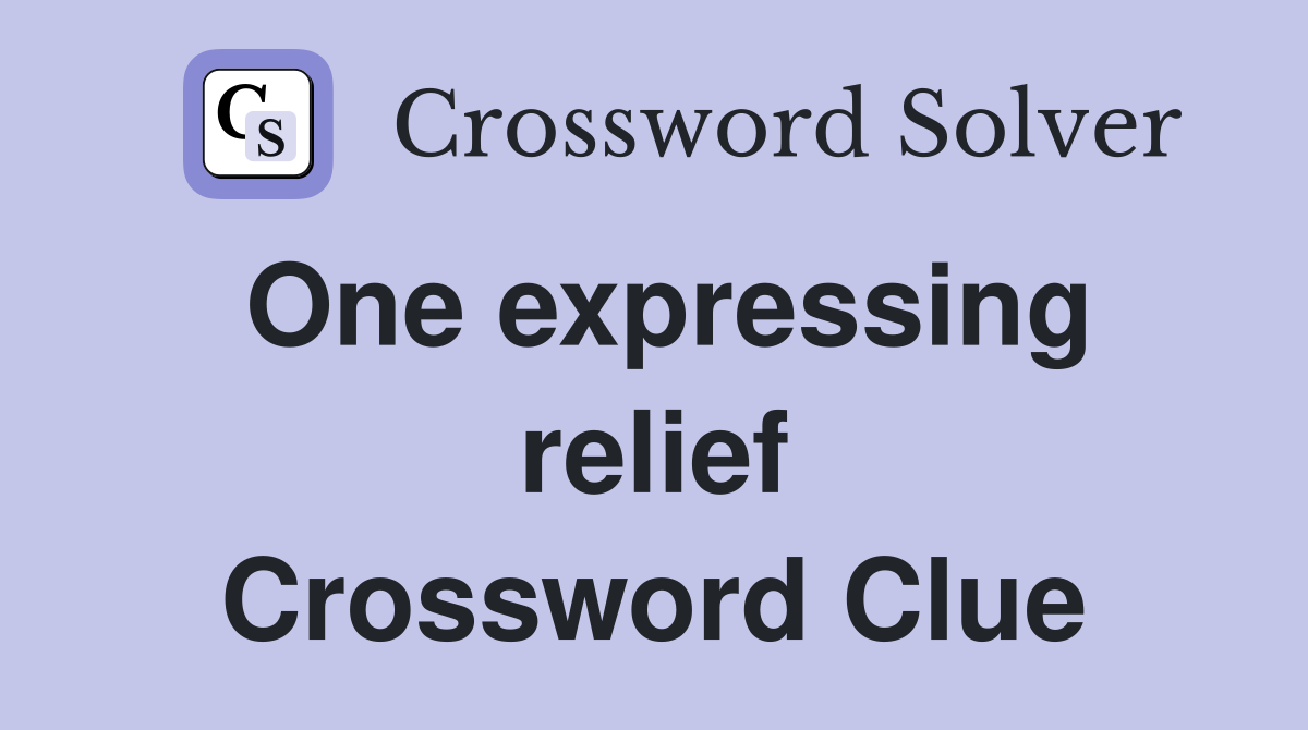 One expressing relief Crossword Clue