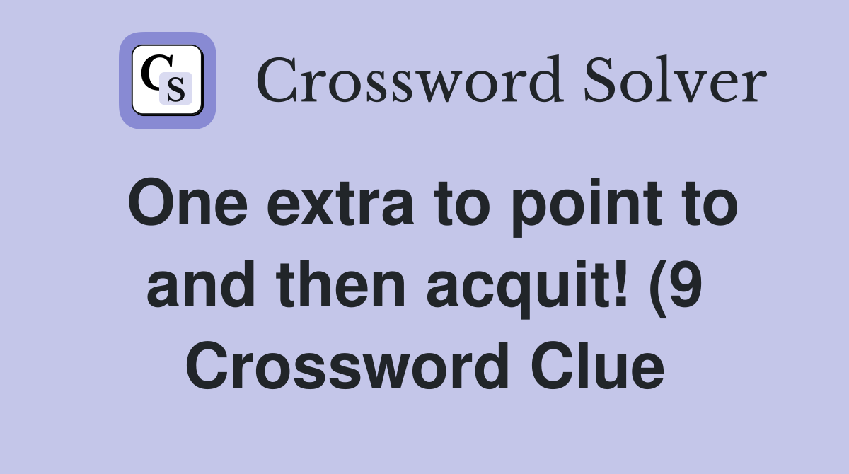 One extra to point to and then acquit (9) Crossword Clue Answers One extra to point to and then acquit (9) Crossword Clue Answers