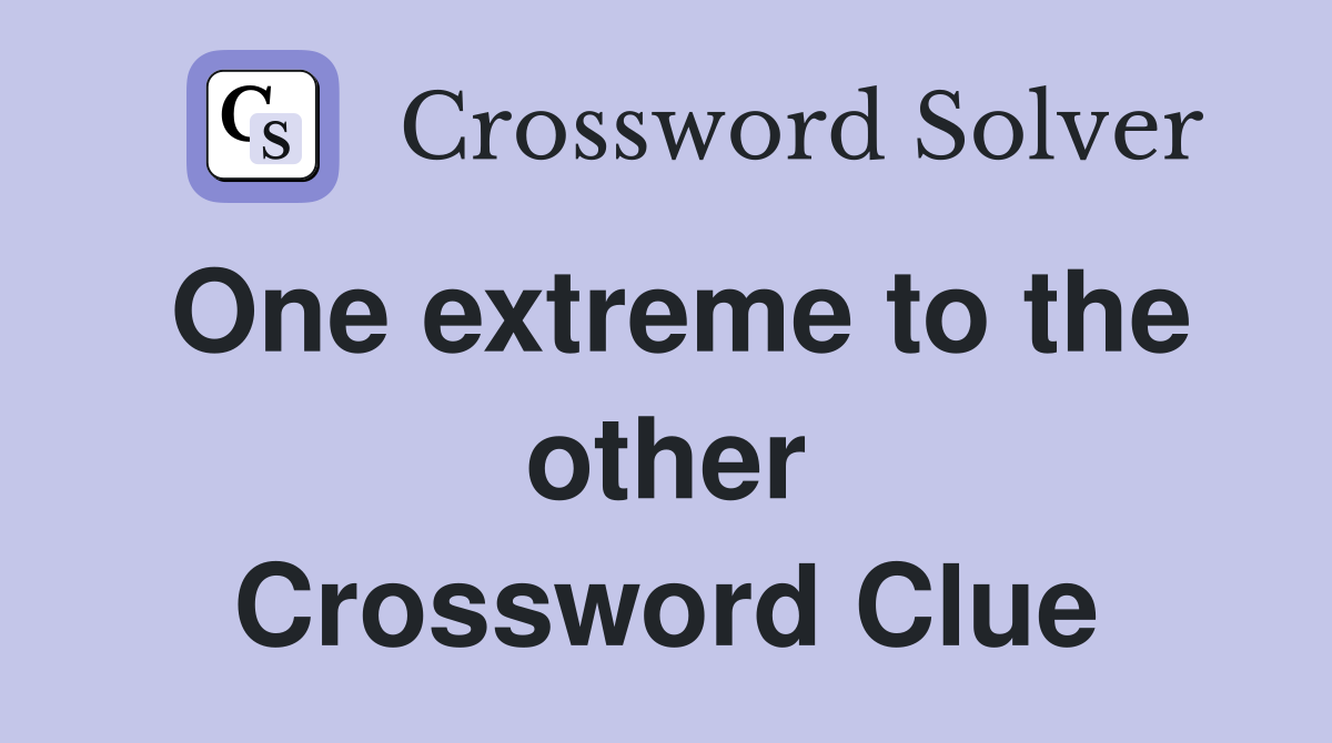 One extreme to the other Crossword Clue