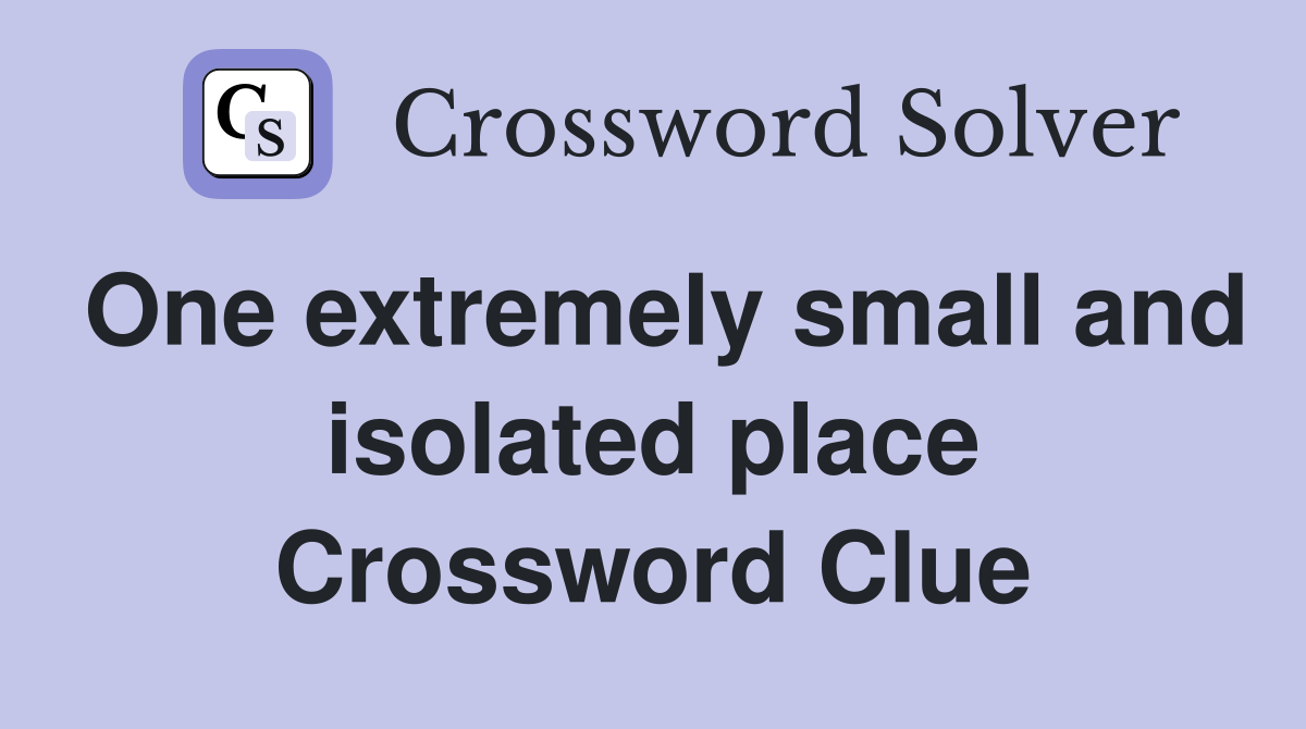 One extremely small and isolated place Crossword Clue