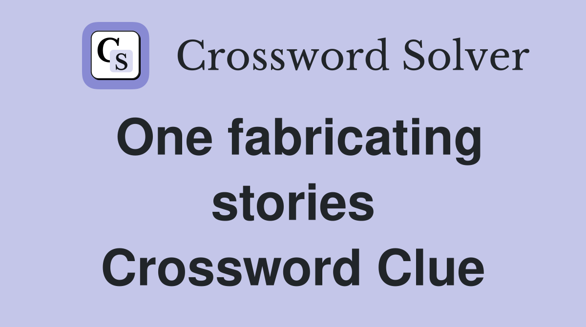 One fabricating stories Crossword Clue