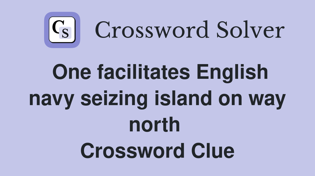 One facilitates English navy seizing island on way north  Crossword Clue