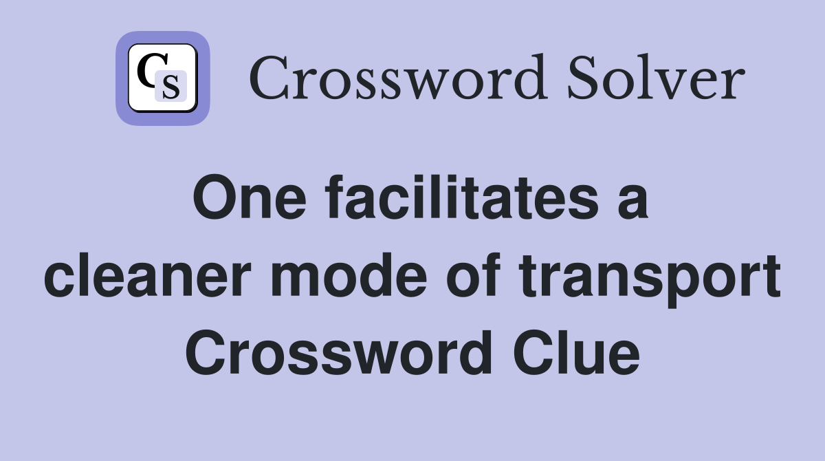 One facilitates a cleaner mode of transport Crossword Clue
