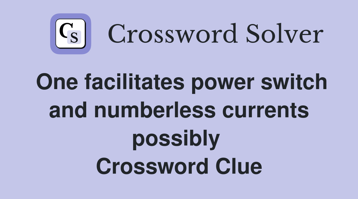 One facilitates power switch and numberless currents possibly  Crossword Clue