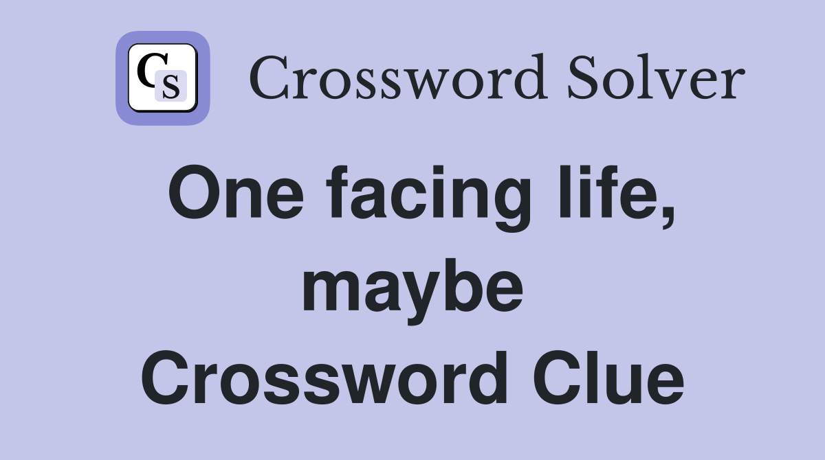 One facing life, maybe Crossword Clue