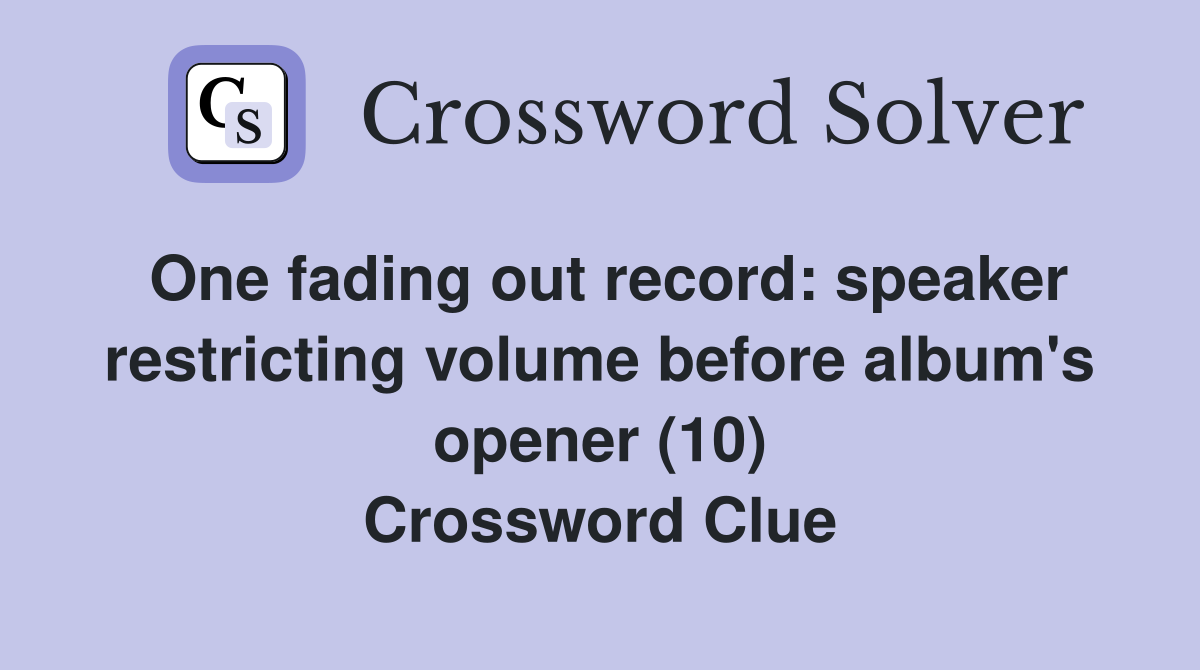 One fading out record: speaker restricting volume before album's opener (10) Crossword Clue