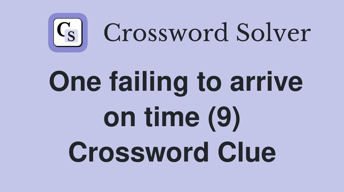 One failing to arrive on time (9) Crossword Clue