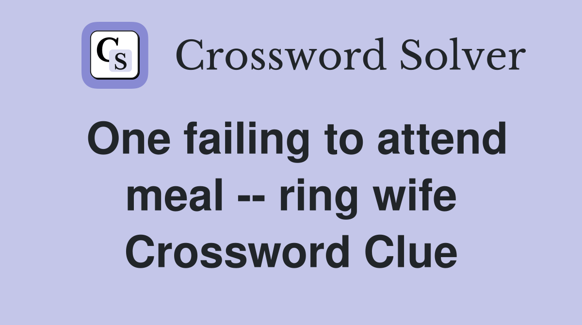 One failing to attend meal -- ring wife Crossword Clue