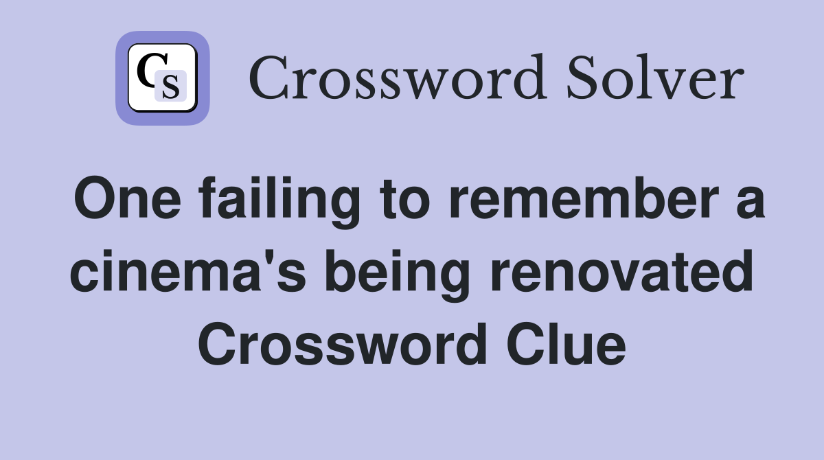 One failing to remember a cinema's being renovated Crossword Clue