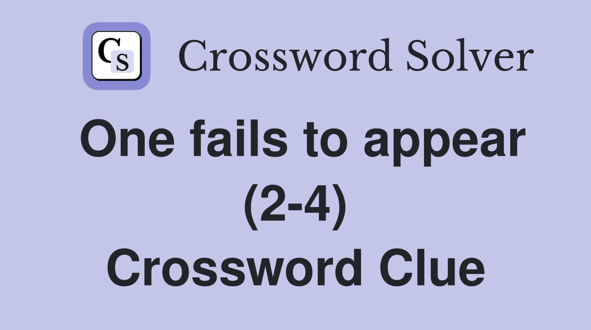 One fails to appear (2-4) Crossword Clue