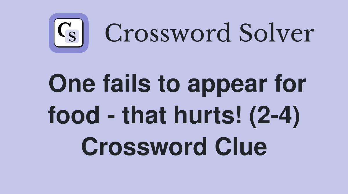 One fails to appear for food - that hurts! (2-4) Crossword Clue