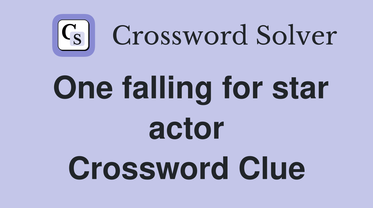 One falling for star actor Crossword Clue