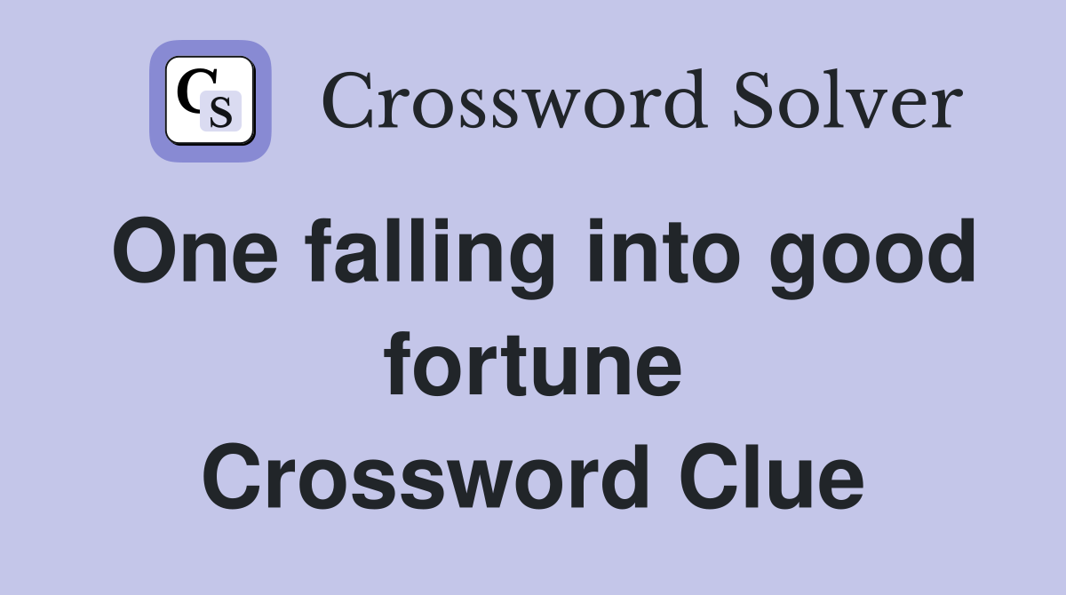 One falling into good fortune Crossword Clue