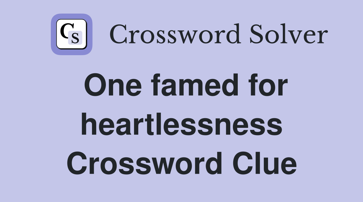One famed for heartlessness Crossword Clue