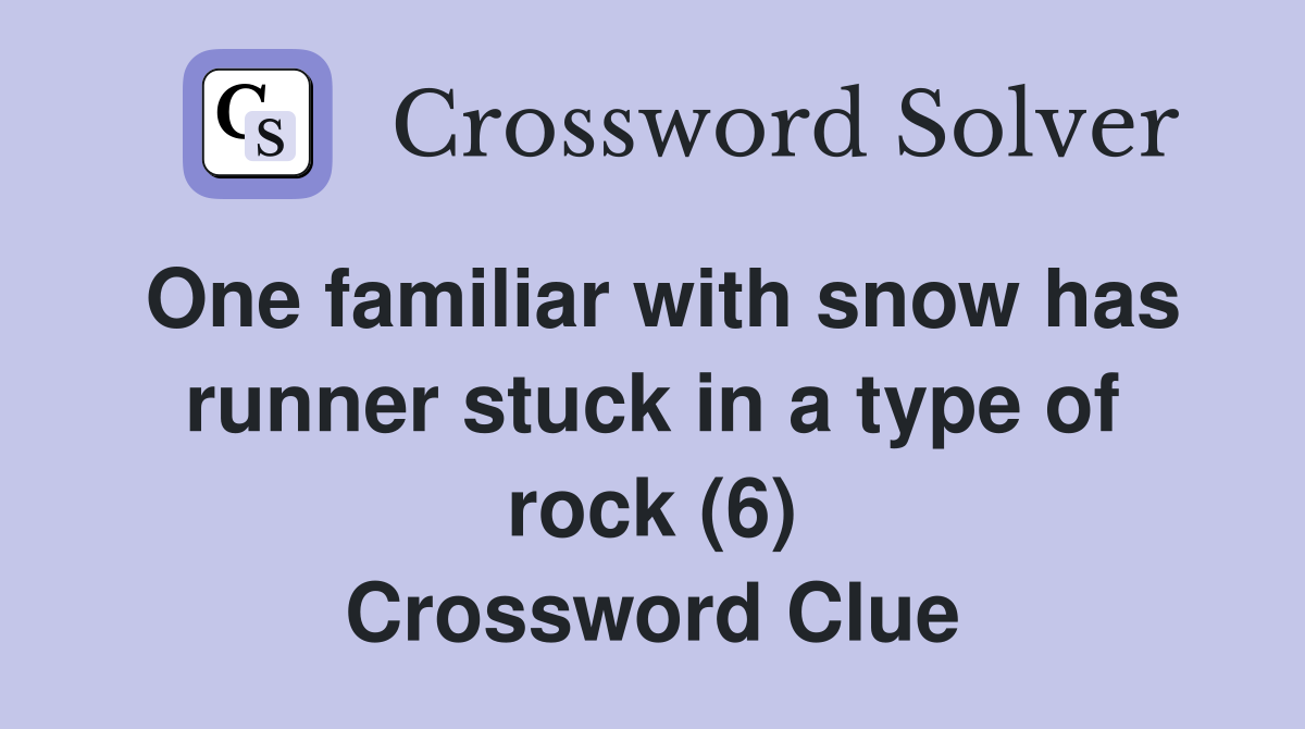 One familiar with snow has runner stuck in a type of rock (6) Crossword Clue