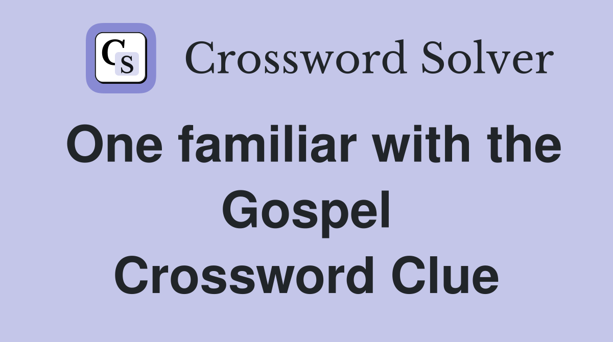 One familiar with the Gospel Crossword Clue