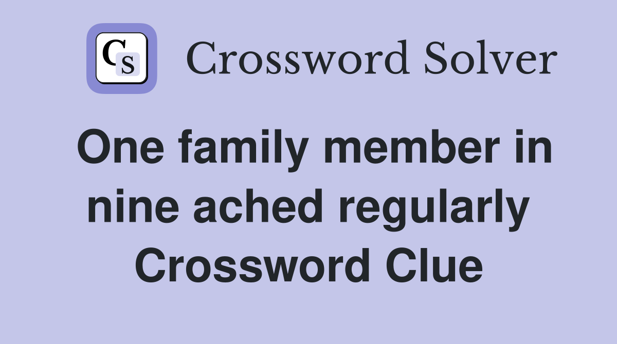 One family member in nine ached regularly Crossword Clue