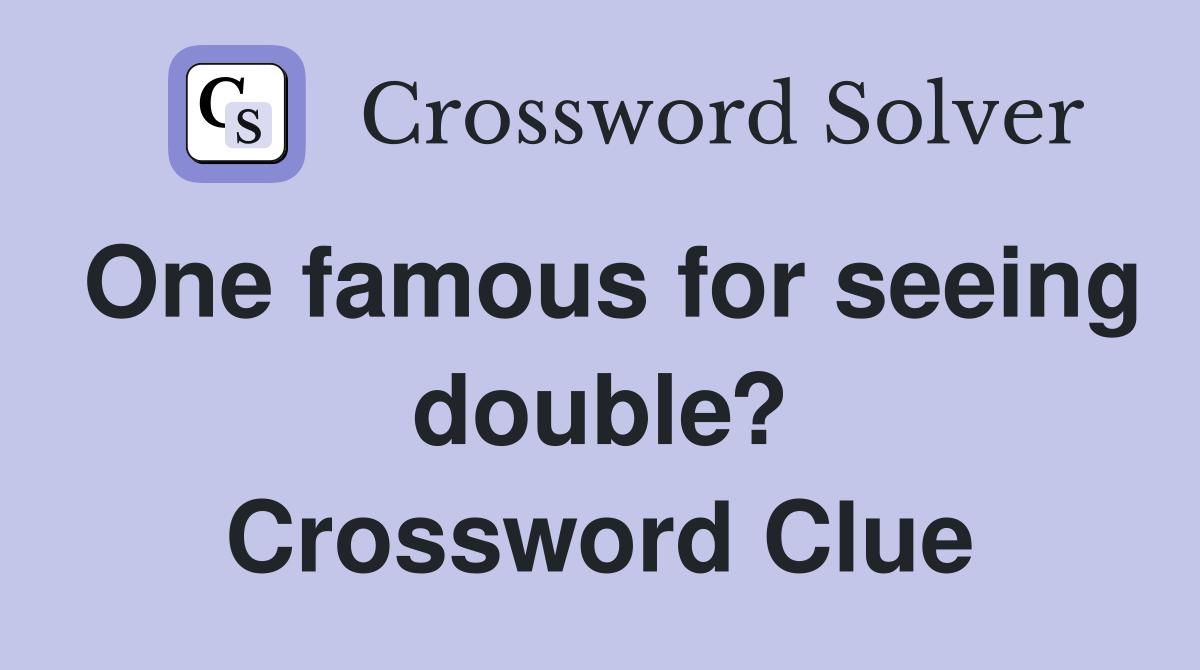 One famous for seeing double? Crossword Clue