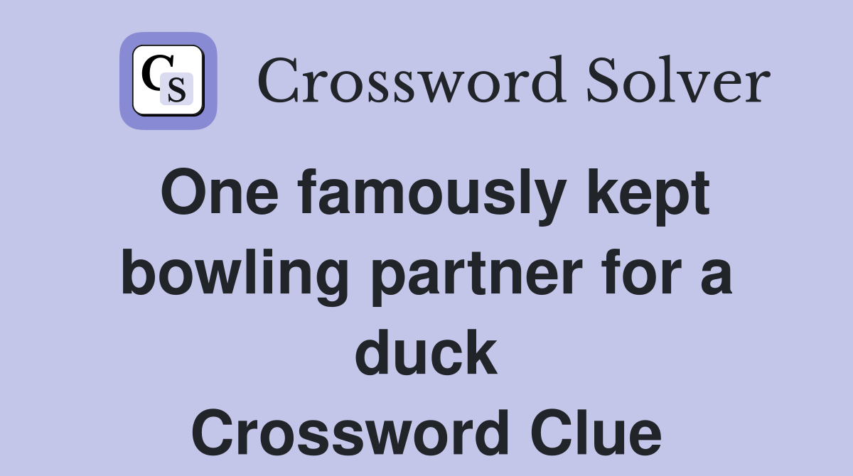 One famously kept bowling partner for a duck Crossword Clue