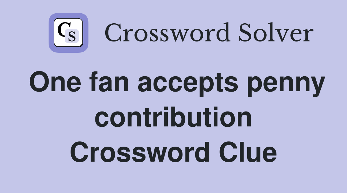One fan accepts penny contribution Crossword Clue