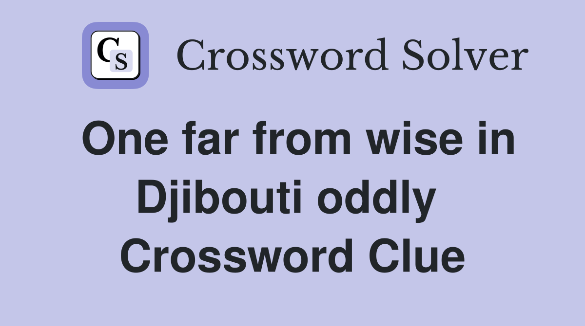 One far from wise in Djibouti oddly  Crossword Clue
