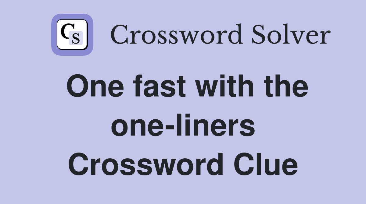 One fast with the one-liners Crossword Clue