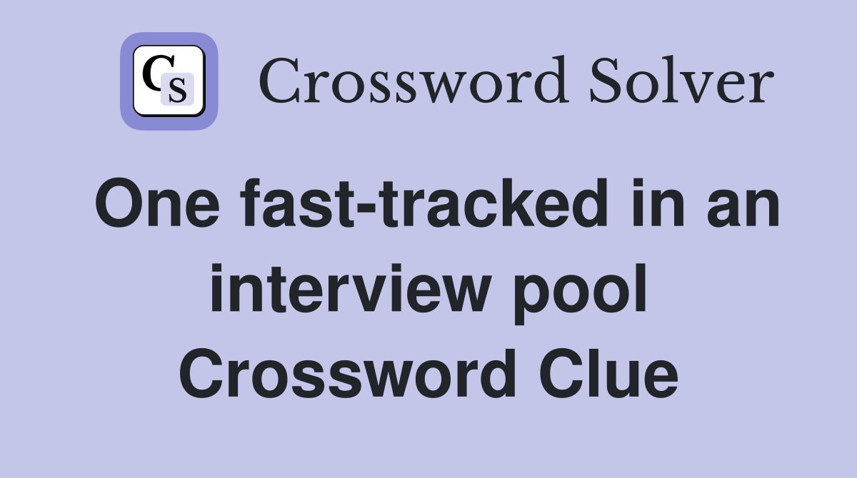 One fast-tracked in an interview pool Crossword Clue