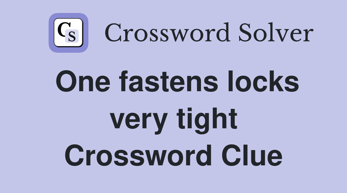 One fastens locks very tight Crossword Clue