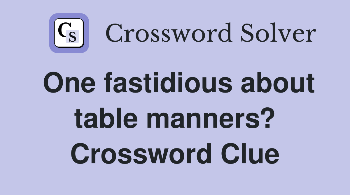 One fastidious about table manners? Crossword Clue