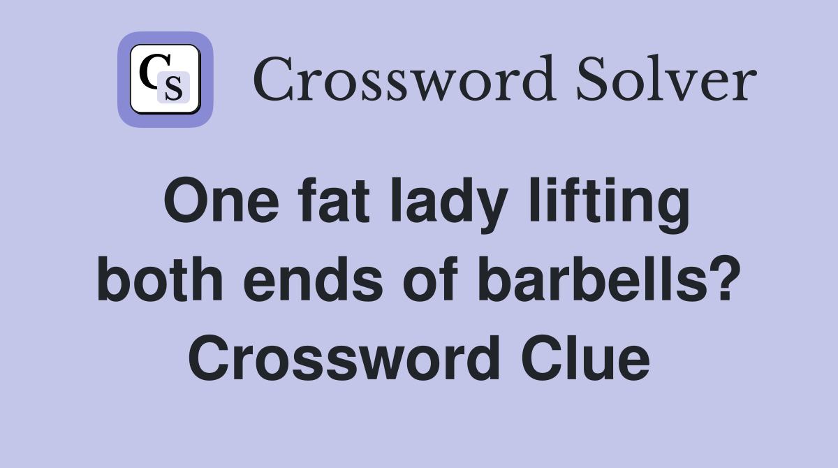 One fat lady lifting both ends of barbells? Crossword Clue