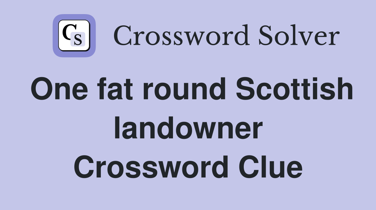 One fat round Scottish landowner Crossword Clue