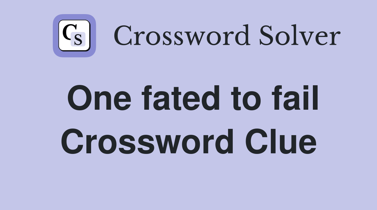One fated to fail Crossword Clue