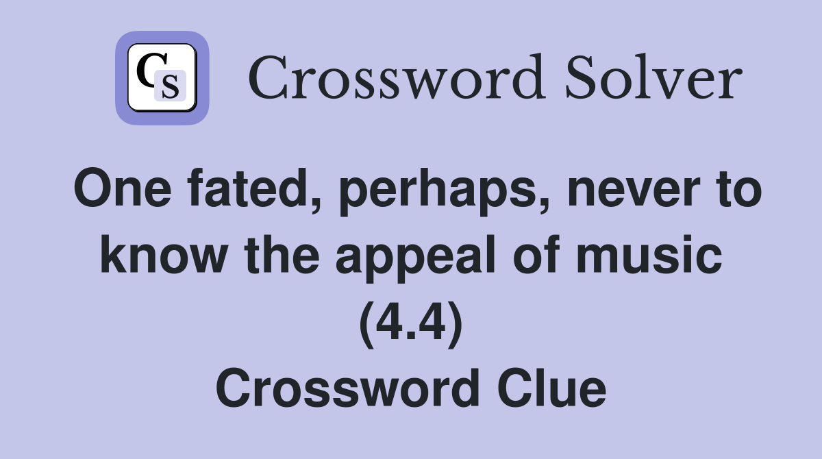 One fated, perhaps, never to know the appeal of music (4.4) Crossword Clue