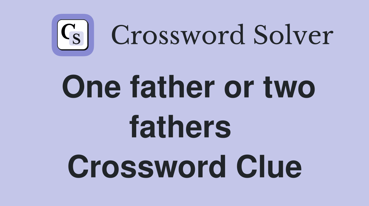 One father or two fathers  Crossword Clue