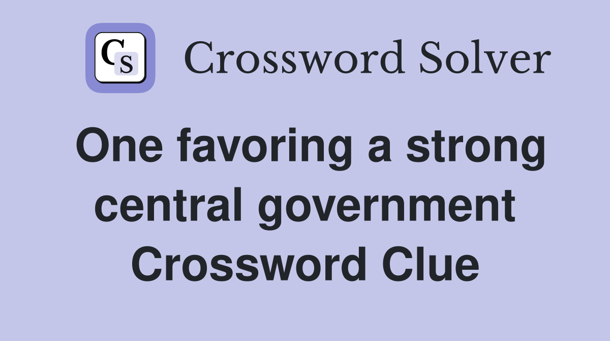 One favoring a strong central government Crossword Clue