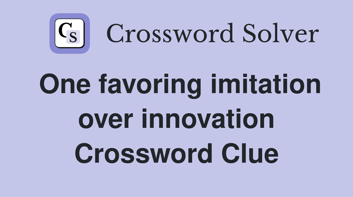 One favoring imitation over innovation Crossword Clue