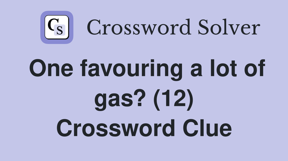 One favouring a lot of gas? (12) Crossword Clue