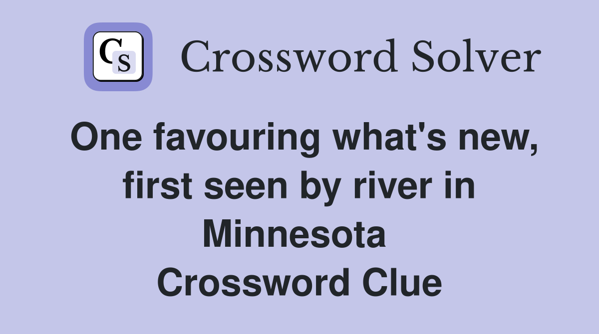 One favouring what's new, first seen by river in Minnesota  Crossword Clue