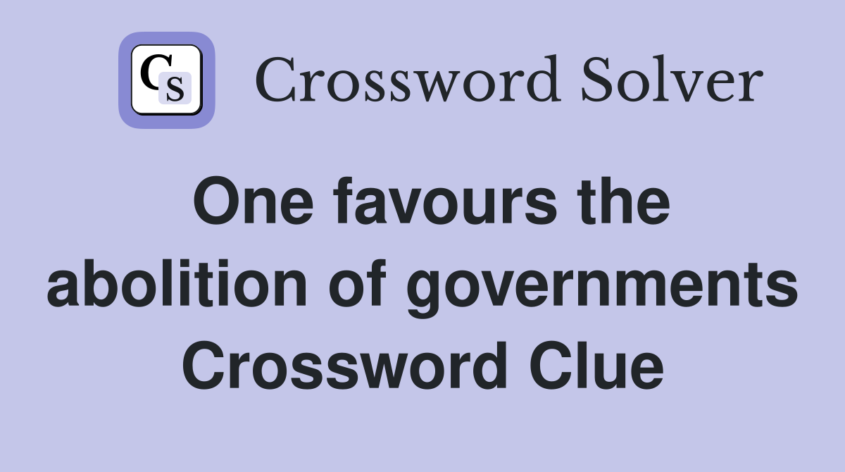 One favours the abolition of governments Crossword Clue