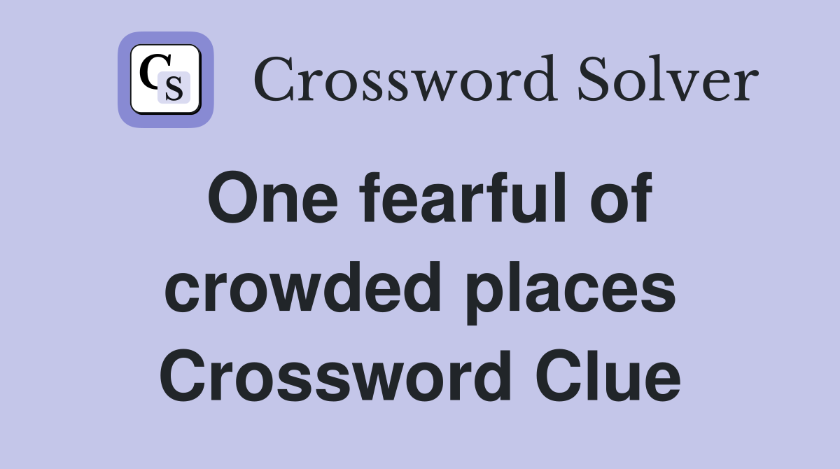 One fearful of crowded places Crossword Clue