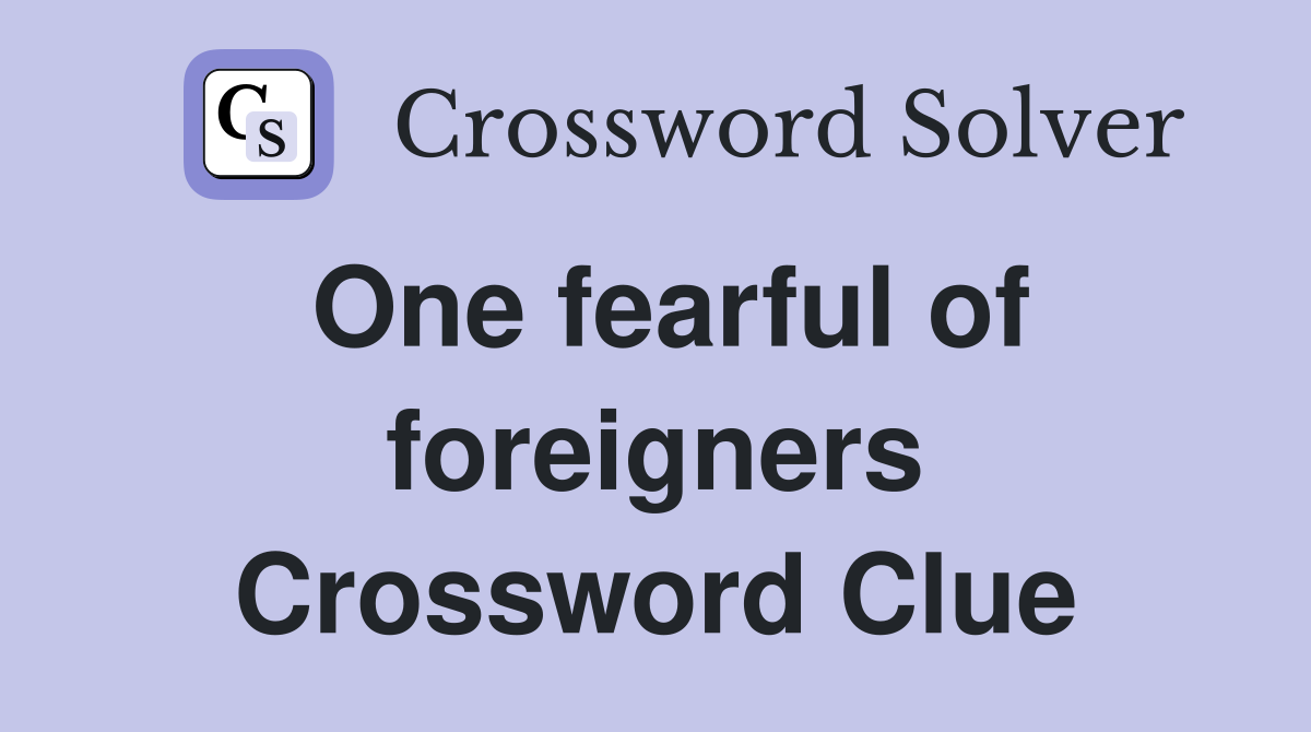 One fearful of foreigners Crossword Clue