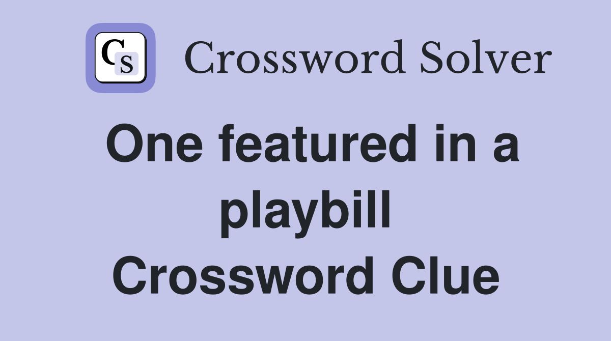 One featured in a playbill Crossword Clue