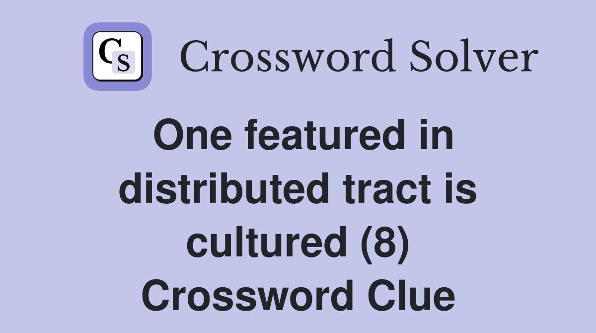 One featured in distributed tract is cultured (8) Crossword Clue