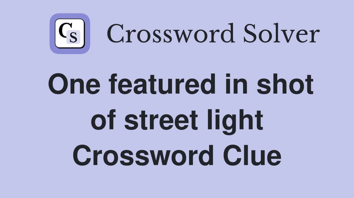 One featured in shot of street light Crossword Clue