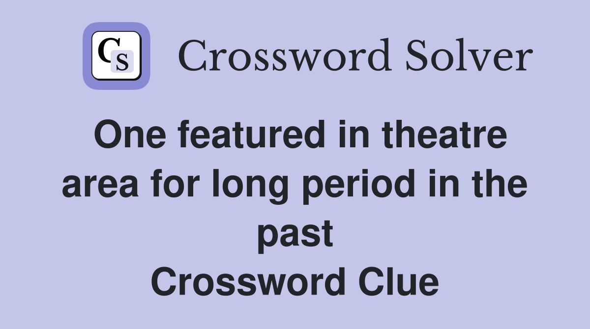One featured in theatre area for long period in the past Crossword Clue